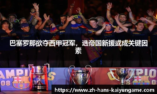 巴塞罗那欲夺西甲冠军，选帝国新援或成关键因素