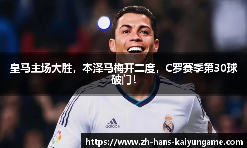 皇马主场大胜，本泽马梅开二度，C罗赛季第30球破门！