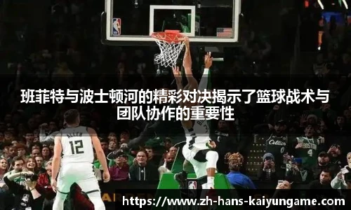 班菲特与波士顿河的精彩对决揭示了篮球战术与团队协作的重要性