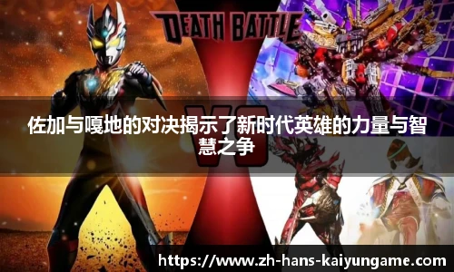 佐加与嘎地的对决揭示了新时代英雄的力量与智慧之争