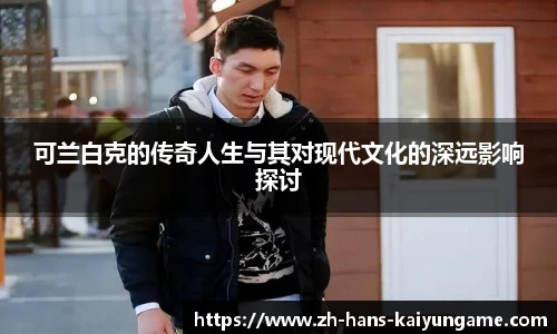 可兰白克的传奇人生与其对现代文化的深远影响探讨