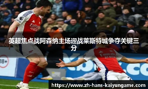 英超焦点战阿森纳主场迎战莱斯特城争夺关键三分