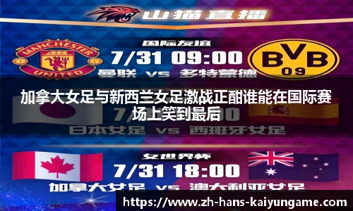 加拿大女足与新西兰女足激战正酣谁能在国际赛场上笑到最后